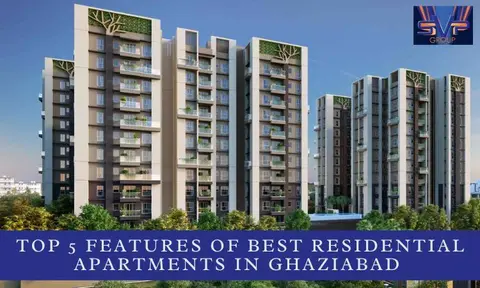 Top 5 features of best residential apartments in Ghaziabad in 2023
