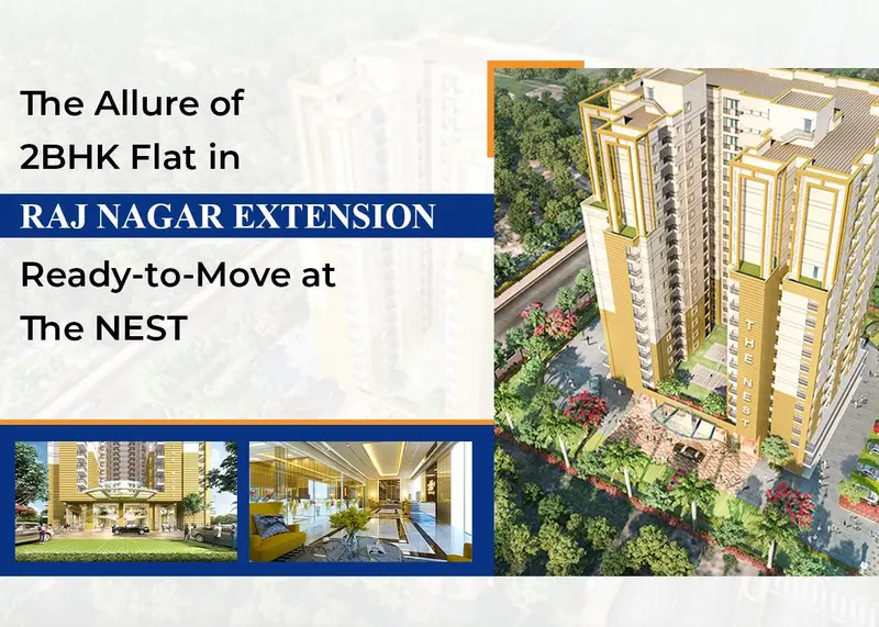 The Allure of 2BHK Flat in Raj Nagar Extension Ready-to-Move at The NEST