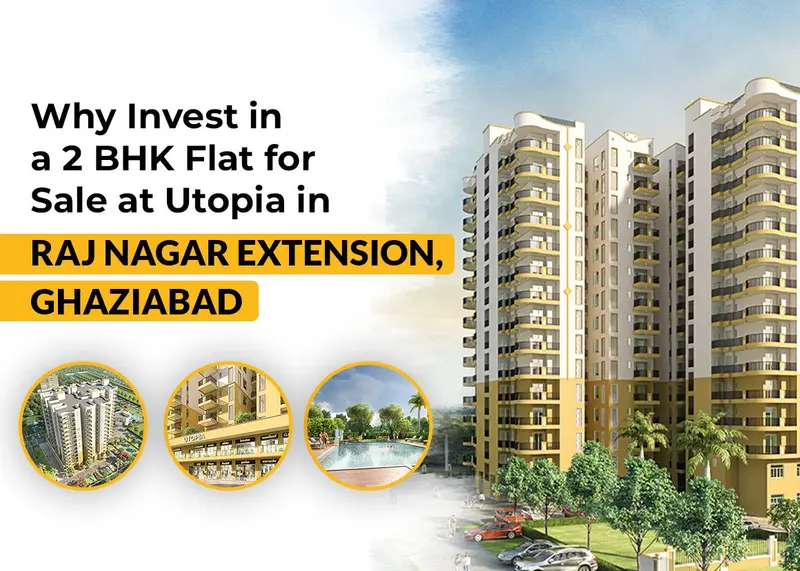 Why Invest in a 2 BHK Flat for Sale at Utopia in Raj Nagar Extension, Ghaziabad