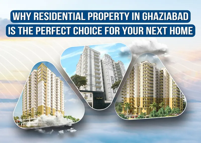 Why Residential Property in Ghaziabad is the Perfect Choice for Your Next Home
