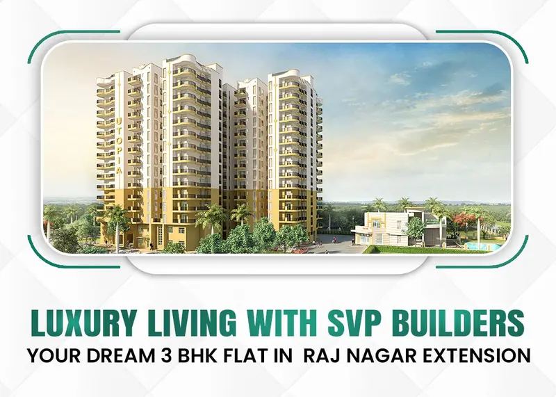 Luxury Living with SVP Builders: Your Dream 3 BHK Flat in Raj Nagar Extension